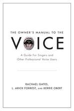 The Owner's Manual to the Voice: A Guide for Singers and Other Professional Voice Users