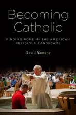 Becoming Catholic: Finding Rome in the American Religious Landscape