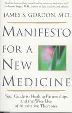 Manifesto For A New Medicine: Your Guide To Healing Partnerships And The Wise Use Of Alternative Therapies