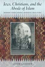 Jews, Christians, and the Abode of Islam: Modern Scholarship, Medieval Realities