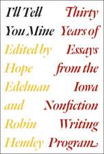 I'll Tell You Mine: Thirty Years of Essays from the Iowa Nonfiction Writing Program