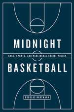 Midnight Basketball: Race, Sports, and Neoliberal Social Policy