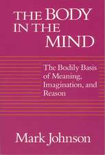 The Body in the Mind: The Bodily Basis of Meaning, Imagination, and Reason