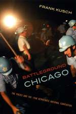 Battleground Chicago: The Police and the 1968 Democratic National Convention