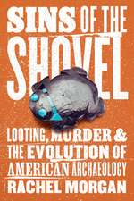 Sins of the Shovel: Looting, Murder, and the Evolution of American Archaeology