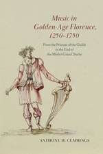 Music in Golden-Age Florence, 1250–1750: From the Priorate of the Guilds to the End of the Medici Grand Duchy