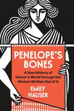 Penelope’s Bones: A New History of Homer’s World through the Women Written Out of It