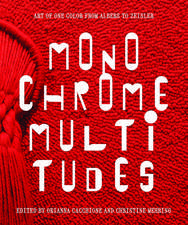 Monochrome Multitudes: Art of One Color from Albers to Zeisler