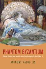 Phantom Byzantium: Europe, Empire, and Identity from Late Antiquity to World War II