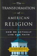 The Transformation of American Religion: How We Actually Live Our Faith