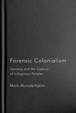 Forensic Colonialism: Genetics and the Capture of Indigenous Peoples