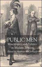 Public Men: Masculinity and Politics in Modern Britain