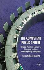 The Competent Public Sphere: Global Political Economy, Dialogue and the Contemporary Workplace