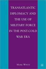 Transatlantic Diplomacy and the Use of Military Force in the Post-Cold War Era