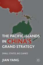 The Pacific Islands in China's Grand Strategy: Small States, Big Games