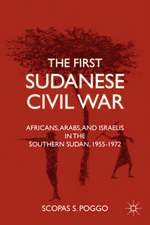 The First Sudanese Civil War: Africans, Arabs, and Israelis in the Southern Sudan, 1955-1972