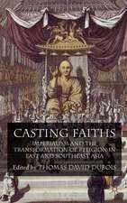 Casting Faiths: Imperialism and the Transformation of Religion in East and Southeast Asia