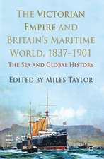 The Victorian Empire and Britain's Maritime World, 1837-1901: The Sea and Global History