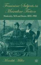 Feminine Subjects in Masculine Fiction: Modernity, Will and Desire, 1870-1910