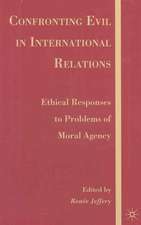 Confronting Evil in International Relations: Ethical Responses to Problems of Moral Agency