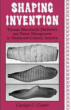 Shaping Invention – Thomas Blanchard`s Machinery and Patent Management in Nineteenth–Century America