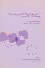 Balancing Family–Centered Services & Child Well–Being – Exploring Issues in Policy, Practice, Theory & Research