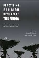 Practicing Religion in the Age of the Media – Explorations in Media, Religion, & Culture