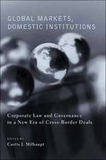 Global Markets, Domestic Institutions – Corporate Law and Governance in a New Era of Cross–Border Deals