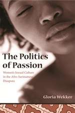 The Politics of Passion – Women′s Sexual Culture in the Afro–Surinamese Diaspora