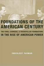 Foundations of the American Century – The Ford, Carnegie, and Rockfeller Foundations in the Rise of American Power