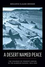 A Desert Named Peace – The Violence of France′s Empire in the Algerian Sahara, 1844–1902