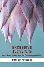 Excessive Subjectivity – Kant, Hegel, Lacan, and the Foundations of Ethics