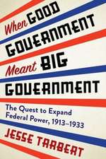 When Good Government Meant Big Government – The Quest to Expand Federal Power, 1913–1933