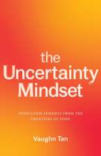 The Uncertainty Mindset – Innovation Insights from the Frontiers of Food