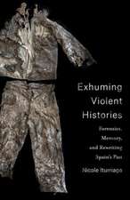 Exhuming Violent Histories – Forensics, Memory, and Rewriting Spain′s Past