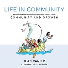 Life in Community: An Illustrated and Abridged Edition of Jean Vanier's Classic Community and Growth