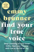 Find Your True Voice: Stop Listening to Your Inner Critic, Heal Your Trauma and Live a Life Full of Joy