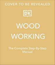 Woodworking: The Complete Step-by-Step Manual