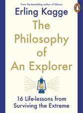 The Philosophy of an Explorer: 16 Life-lessons from Surviving the Extreme