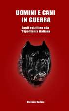 Uomini e cani in guerra - Dagli egizi fino alla Tripolitania italiana