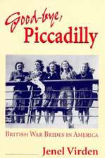 Good-bye, Piccadilly: BRITISH WAR BRIDES IN AMERICA