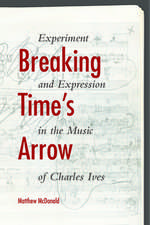 Breaking Time`s Arrow – Experiment and Expression in the Music of Charles Ives