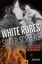 White Robes, Silver Screens – Movies and the Making of the Ku Klux Klan