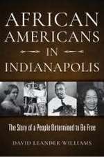 African Americans in Indianapolis – The Story of a People Determined to Be Free