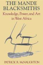 The Mande Blacksmiths – Knowledge, Power, and Art in West Africa