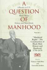 A Question of Manhood, Volume 1 – A Reader in U.S. Black Men`s History and Masculinity, "Manhood Rights": The Construction of Black Male History an