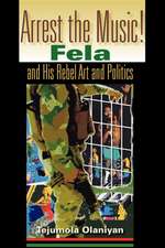 Arrest the Music! – Fela and His Rebel Art and Politics