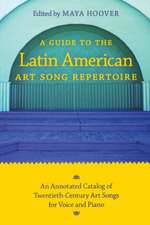 A Guide to the Latin American Art Song Repertoir – An Annotated Catalog of Twentieth–Century Art Songs for Voice and Piano