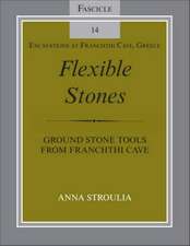 Flexible Stones – Ground Stone Tools from Franchthi Cave, Fascicle 14, Excavations at Franchthi Cave, Greece