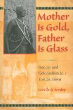 Mother Is Gold, Father Is Glass – Gender and Colonialism in a Yoruba Town